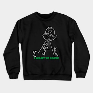 UFO Alien Abduction Funny I Want To Leave Design Crewneck Sweatshirt